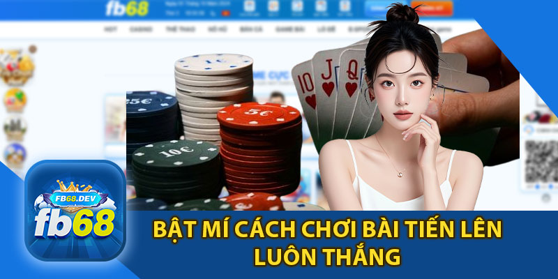 Bật Mí Cách Chơi Bài Tiến Lên Luôn Thắng