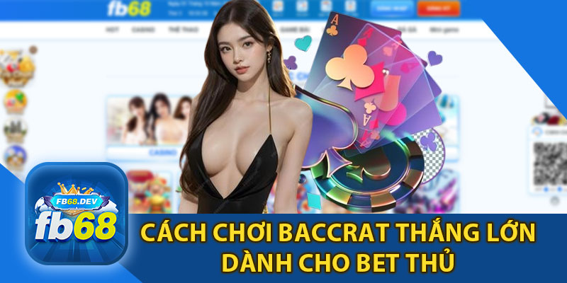 Cách Chơi Baccarat Thắng Lớn Dành Cho Bet Thủ