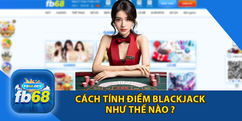 Cách Tính Điểm Blackjack Như Thế Nào ?