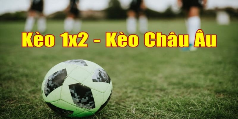 Tìm hiểu rõ khái niệm loại kèo châu Âu chính xác nhất