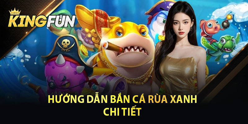 Hướng Dẫn Bắn Cá Rùa Xanh Chi Tiết