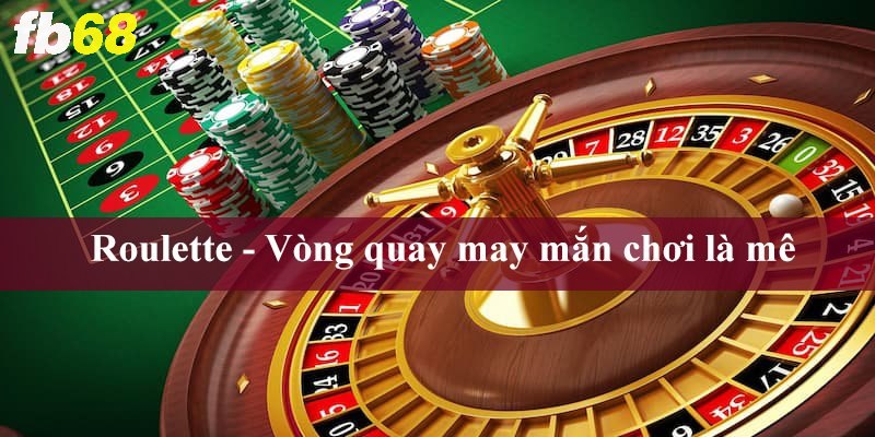 Roulette - Vòng quay may mắn chơi là mê